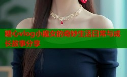 糖心vlog小魔女的奇妙生活日常与成长故事分享