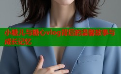 小糖儿与糖心vlog背后的温馨故事与成长记忆