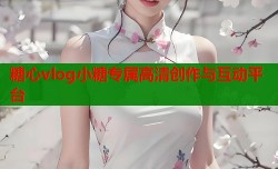 糖心vlog小糖专属高清创作与互动平台