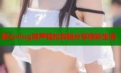 糖心vlog葫芦轻松剪辑分享精彩生活