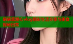 锅锅酱糖心vlog精彩生活分享与美食探秘日常