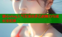 糖心vlog人气女演员多乙的魅力与成长全纪录
