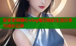 安安老师糖心vlog每日精彩生活分享与成长记录