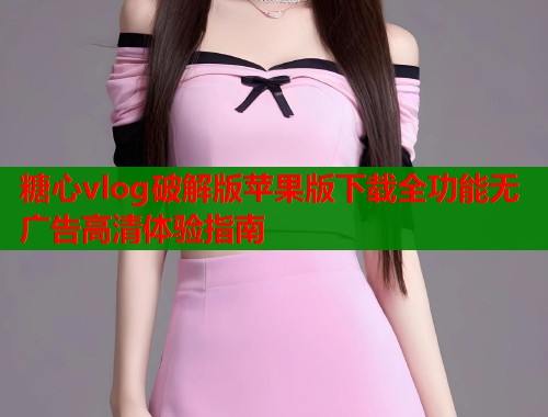 糖心vlog破解版苹果版下载全功能无广告高清体验指南  第2张